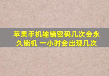 苹果手机输错密码几次会永久锁机 一小时会出现几次